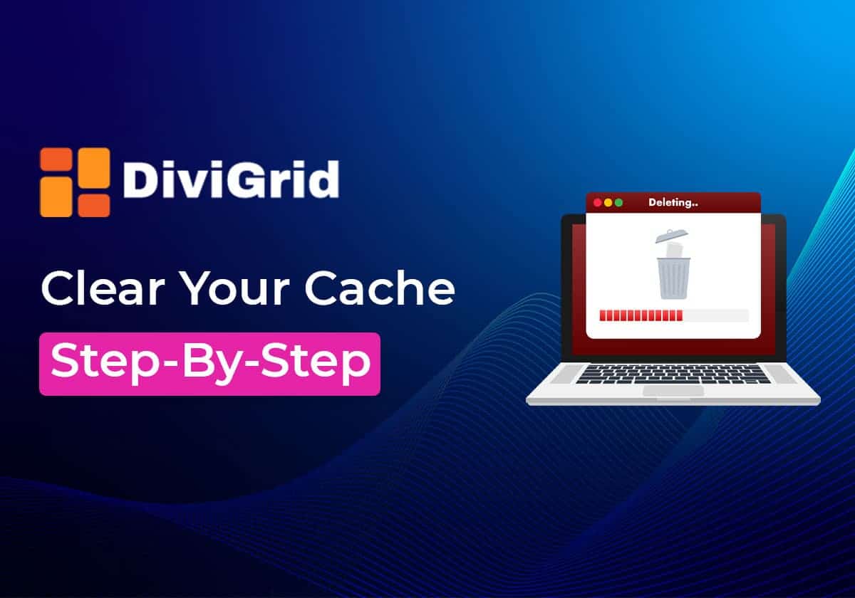 how-to-clear-your-cache-step-by-step-explanation-divigrid